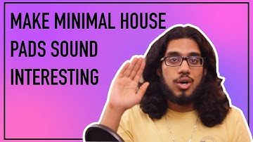 How to make minimal house pads sound interesting