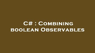 C# : Combining boolean Observables