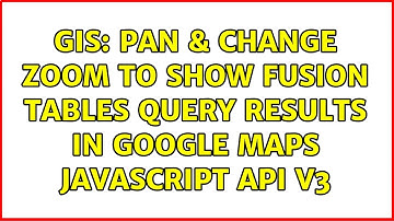 GIS: Pan & Change Zoom to show Fusion Tables Query Results in Google Maps JavaScript API V3