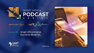 SPOTLIGHT TALK EP 6: Smart Africa Digital economy Blueprint