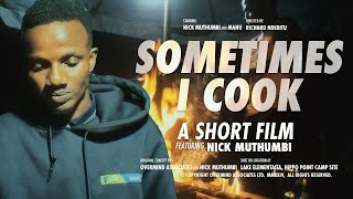 SOMETIMES I COOK, A Short Film with NICK MUTHUMBI