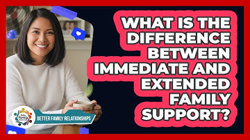 What Is The Difference Between Immediate And Extended Family Support? - Better Family Relationships