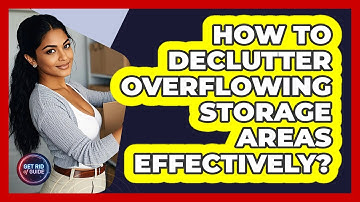 How To Declutter Overflowing Storage Areas Effectively? - Get Rid Of Guide