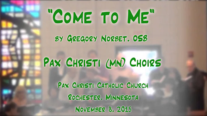 "Come To Me" (Norbet) - Pax Christi (MN) Choirs