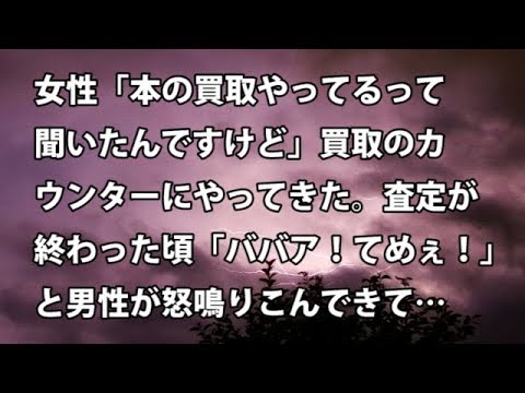 【修羅場　衝撃】女性「本の買取やってるって聞いたんですけど」買取のカウンターにやってきた。査定が終わった頃、「ババア！てめぇ！」と男性が怒鳴りこんできて…  【修羅場・衝撃体験をお送りします】