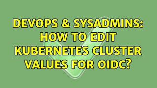 DevOps & SysAdmins: How to edit Kubernetes cluster values for OIDC?