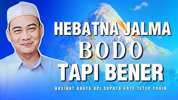 Hebatna Jalma Bodo Tapi Bener: Nasihat Abuya Uci Supaya Hate Tetep Yakin