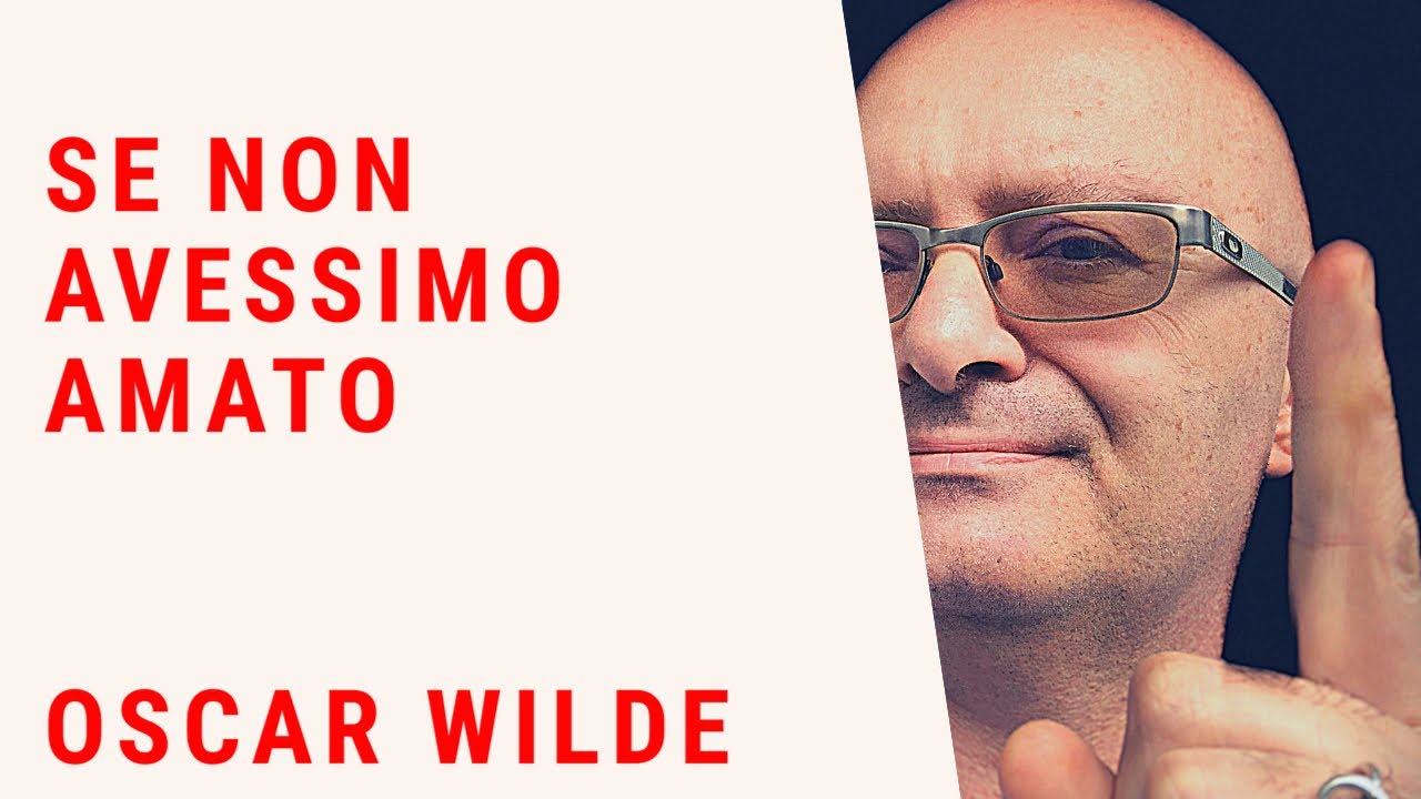 Meglio Sarebbe Se Non Ti Avessi Amato SE NON AVESSIMO AMATO POESIA DI OSCAR WILDE - YouTube