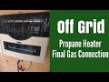 Off Grid Propane Heater | Final Gas Connection