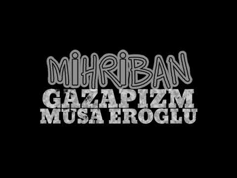 Gazapizm Musa Eroğlu MİHRİBAN