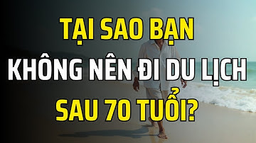 Tại Sao Bạn Không Nên Đi Du Lịch Sau 70 Tuổi? - 5 Mối Nguy Hiểm Tiềm Ẩn Cần Biết Trước Khi Đi