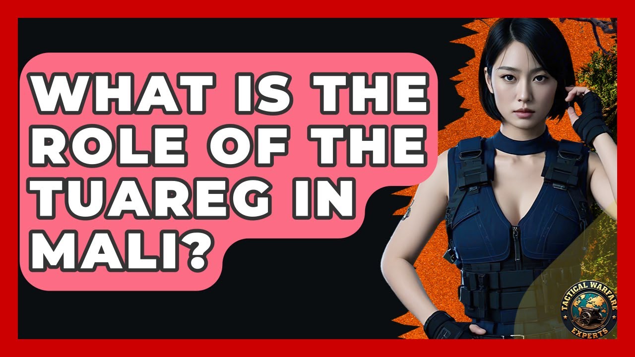 What Is The Role Of The Tuareg In Mali? - Tactical Warfare Experts