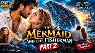 The Mermaid and the Fisherman Part 2 | The Ocean Remembers | A Cinematic Fantasy Love Story