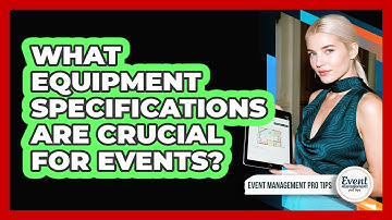 What Equipment Specifications Are Crucial For Events?