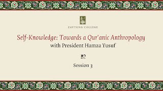 Self-Knowledge: Towards A Qur'anic Anthropology (Session 3) with President Hamza Yusuf