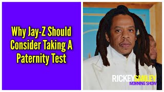 Why Jay Z Should Consider Taking A Paternity Test