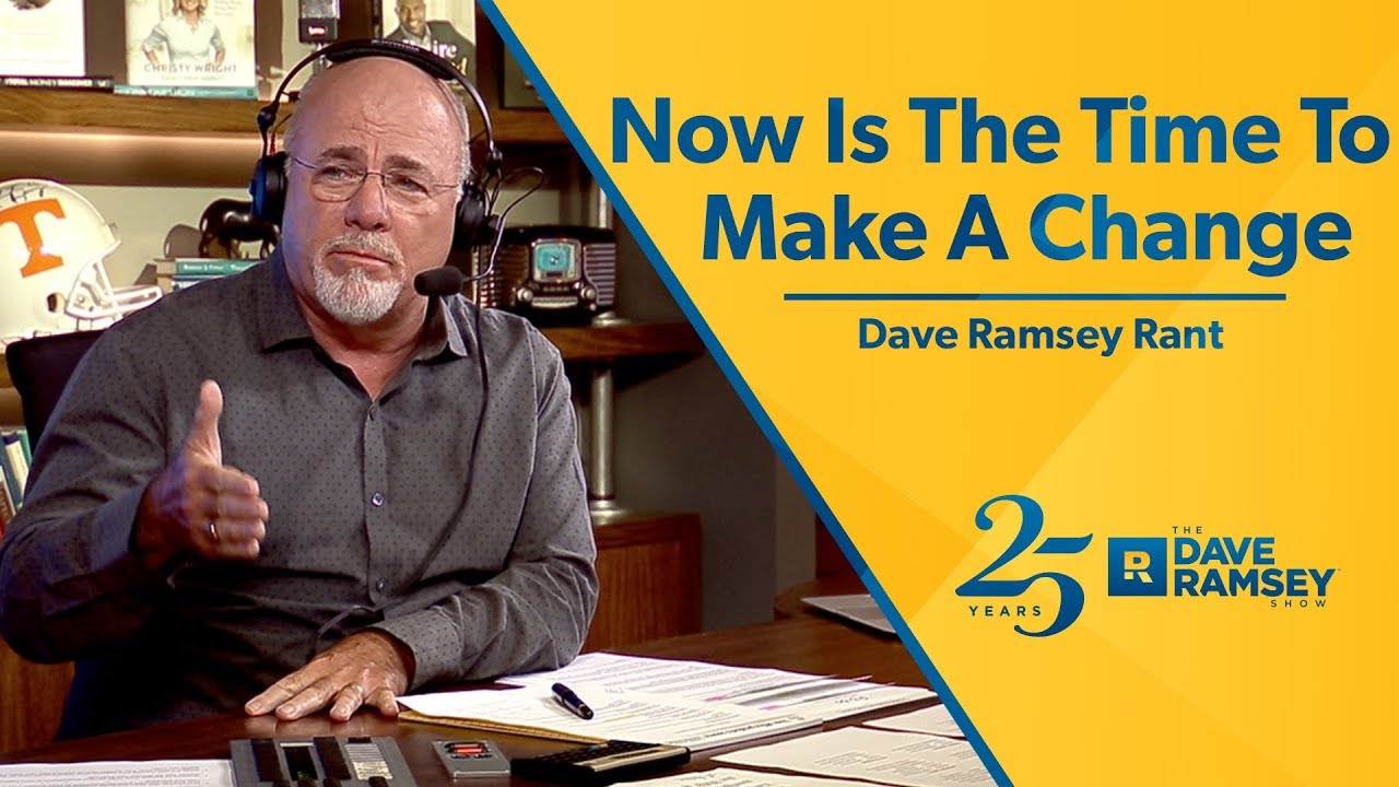Now Is The Time To Make A Change – Dave Ramsey Rant Now Is The Time To Make A Change – Dave Ramsey Rant