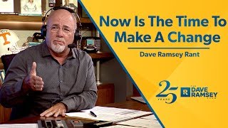 Now Is The Time To Make A Change - Dave Ramsey Rant