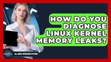 How Do You Diagnose Linux Kernel Memory Leaks? - All About Operating Systems
