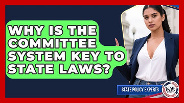 Why Is The Committee System Key To State Laws? - State Policy Experts