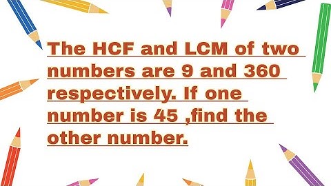 The HCF and LCM of two numbers are 9 and 360 respectively.If one number is 45 ,find the other number