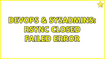 DevOps & SysAdmins: rsync closed failed error