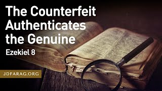 The Counterfeit Authenticates the Genuine, Ezekiel 8 – May 4th, 2023