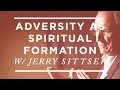 How Suffering Forms Us: Jerry Sittser on Adversity as Spiritual Formation