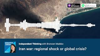 Iran war: regional shock or global crisis? 🎙️ Independent Thinking Podcast
