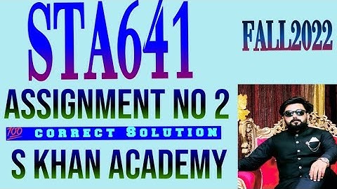 STA641 ASSIGNMENT NO 2 CORRECT SOLUTION FALL 2022.||S KHAN ACADEMY||