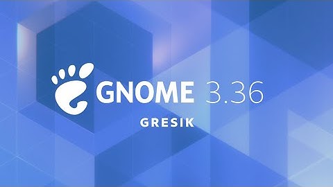 Introducing GNOME 3.36: "Gresik"