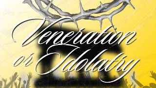 Veneration or Idolatry