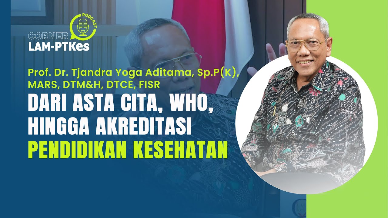 LAM-PTKes CORNER EPS #06 | Prof. dr. Tjandra Yoga Aditama: Dari Asta Cita, WHO hingga Akreditasi
