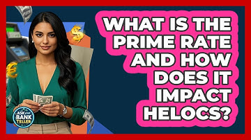What Is The Prime Rate And How Does It Impact HELOCs? - Ask Your Bank Teller