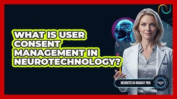 What Is User Consent Management in Neurotechnology?