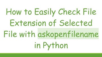 How to Easily Check File Extension of Selected File with askopenfilename in Python