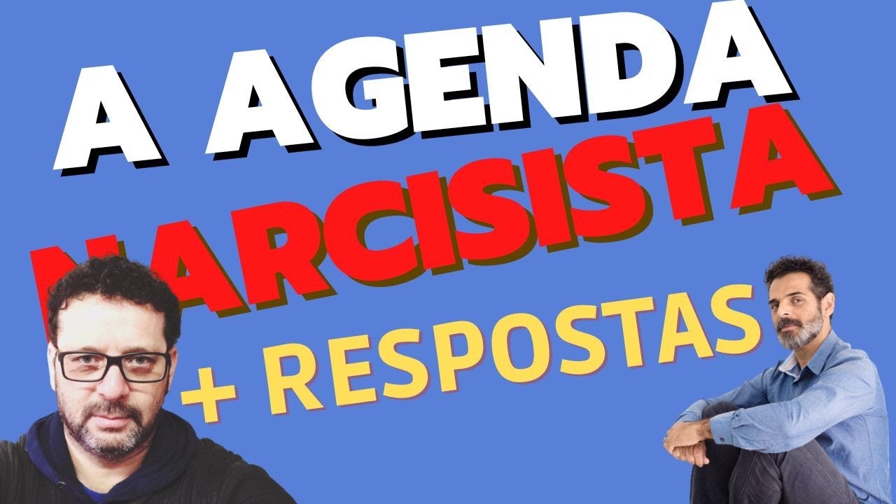 RESPONDENDO MAIS PERGUNTAS SOBRE A AGENDA NARCISISTA
