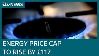 Energy price cap hike to push up bills by £117 | ITV News