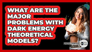 What Are The Major Problems With Dark Energy Theoretical Models? - Physics Frontier