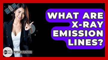 What Are X-ray Emission Lines? - Physics Frontier