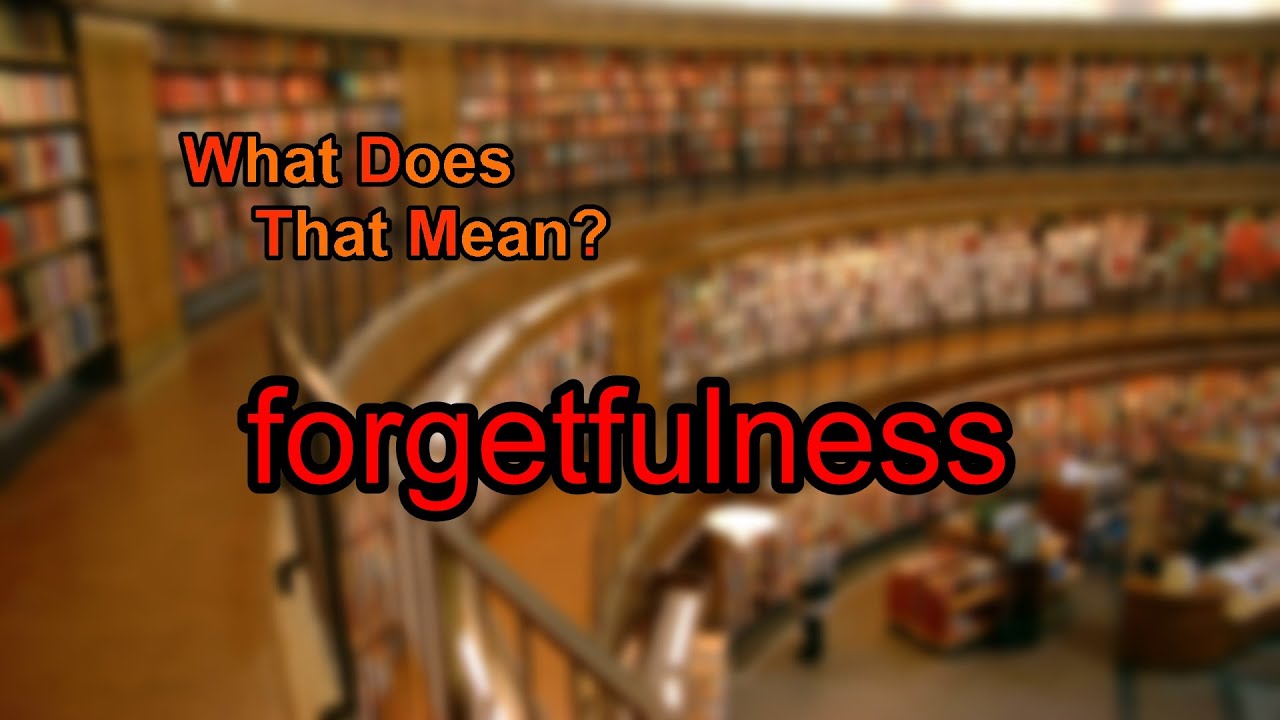 What Does Forgetfulness Mean YouTube
