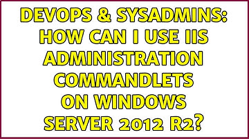 DevOps & SysAdmins: How can I use IIS administration commandlets on Windows Server 2012 R2?