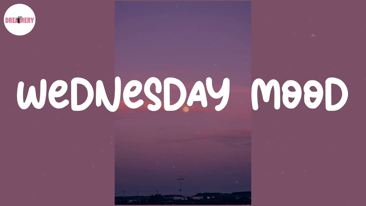 Wednesday Mood 🍧 Songs to get you in your feels