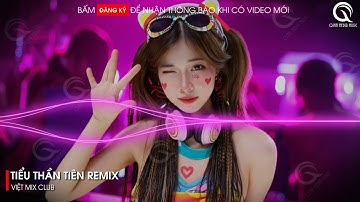 Tiểu Thần Tiên Remix - (Bản Hot TikTok) - Em Làm Anh Say Đắm Ngắm Mãi Không Muốn Rời Remix TikTok