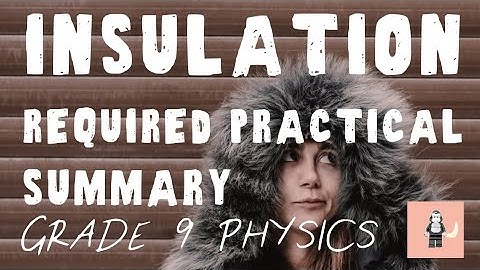 Insulation Required Practical - Summary - GCSE Physics