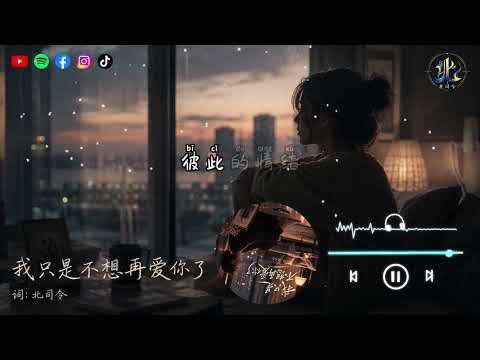 北司令-我只是不想再爱你了『我知道你一直都在，可在跟爱原来不一样，你就在身旁，我却感觉不到你的心』🎶【高音质|动态歌词Lyrics】