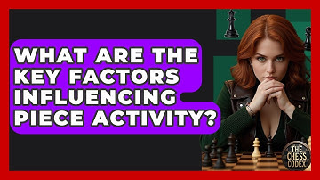What Are The Key Factors Influencing Piece Activity? - The Chess Codex