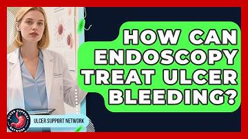 How Can Endoscopy Treat Ulcer Bleeding? - Ulcer Support Network