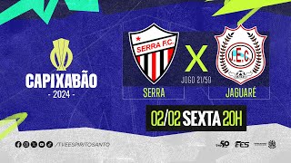 Capixabão Série A 2024 - Serra F.C. x A. Jaguaré E.C. | 02/02/2024 | 20h