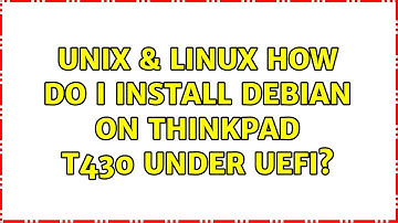 Unix & Linux: How do I install Debian on Thinkpad T430 under UEFI?
